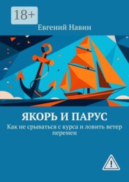 Якорь и парус. Как не срываться с курса и ловить ветер перемен