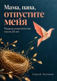 Мама, папа, отпустите меня. Мудрое родительство после 20 лет