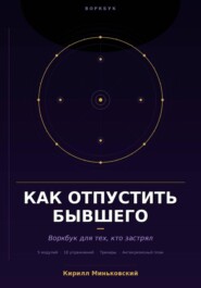 Как отпустить бывшего Практический воркбук для тех, кто застрял 18 упражнений, трекеры и антикризисный план для тех, кто не может перестать думать о нём
