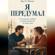 Я передумал. О честности, свободе и ответственности за свои слова
