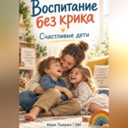 Воспитание без крика. Счастливые дети