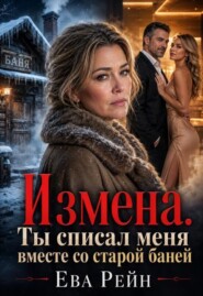 Измена. Ты списал меня вместе со старой баней!..