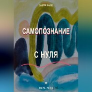 Самопознание с нуля Как исследовать свои реакции, желания и повторяющиеся жизненные сценарии