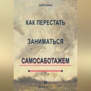 Как перестать заниматься самосаботажем Как распознавать скрытое сопротивление и доводить важное до результата