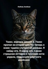 Твикс, вернись домой-2. Твикс пропал во второй раз. Но теперь я знаю: чудеса случаются дважды. Я найду его. Я верну его. Самая страшная история о пропаже кота: украли, подкинули мёртвого двойника