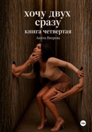 Хочу двух сразу. Книга четвертая
