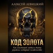 Код золота: Как блестящий металл тайно управлял историей человечества