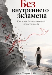 Без внутреннего экзамена: Как жить без постоянной проверки себя