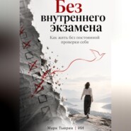 Без внутреннего экзамена. Как жить без постоянной проверки себя