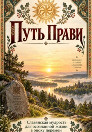 Путь Прави. Славянская мудрость для осознанной жизни в эпоху перемен.