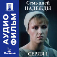 Семь дней Надежды. Серия 1 - аудиофильм