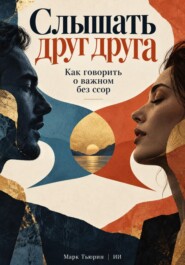 Слышать друг друга: Как говорить о важном без ссор