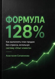 Формула 128% Стандарты высоких результатов .Система продаж и управления от практика