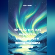 Не твой тип: Как перестать влюбляться в неподходящих людей