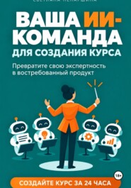 ВАША ИИ-КОМАНДА ДЛЯ СОЗДАНИЯ КУРСА   Как превратить свою экспертность в онлайн-курс за 24 часа