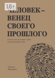 Человек — венец своего прошлого. А не то, что он думает о себе или кем мечтает стать
