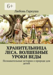 Хранительница леса. Волшебные уроки Веды. Познавательные истории о природе для детей