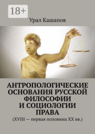 Антропологические основания русской философии и социологии права. (XVIII — первая половина XX вв.)