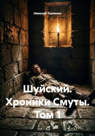 Шуйский. Хроники Смуты. Том 1