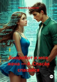 Биоробот и моя жена — 4. Спасая спасайся