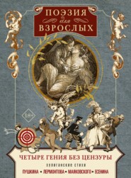 Поэзия для взрослых. Четыре гения без цензуры. Хулиганские стихи Пушкина, Лермонтова, Маяковского, Есенина