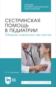 Сестринская помощь в педиатрии. Сборник оценочных чек-листов. Учебное пособие для СПО. 3-е издание, стереотипное