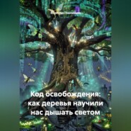Код освобождения: как деревья научили нас дышать светом
