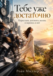 Тебе уже достаточно. Перестань догонять жизнь и вернись в неё