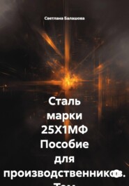 Сталь марки 25Х1МФ. Пособие для производственников. Том 3