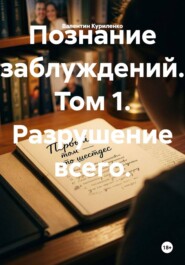 Познание заблуждений. Том 1. Разрушение всего.