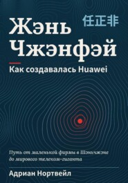 Жэнь Чжэнфэй. Как создавалась Huawei