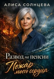 Развод на Пенсии: Пожар моего Сердца