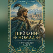 Шейбани-номад. Книга первая. Милосердный халиф