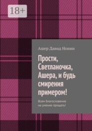 Прости, Светланочка, Ашера, и будь смирения примером! Всем благословение на умение прощать!