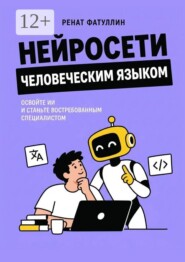 Нейросети человеческим языком. Освойте ИИ и станьте востребованным специалистом