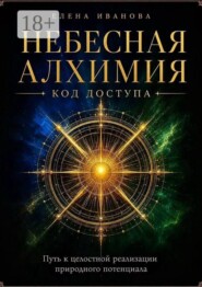 Небесная алхимия. Код доступа. Путь к целостной реализации природного потенциала