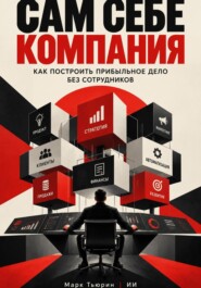 Сам себе компания: Как построить прибыльное дело без сотрудников