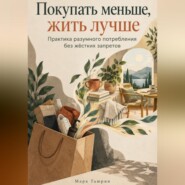Покупать меньше, жить лучше. Практика разумного потребления без жёстких запретов