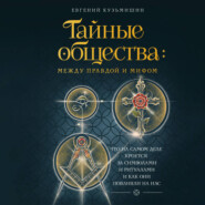 Тайные общества: между правдой и мифом. Что на самом деле кроется за символами и ритуалами и как они повлияли на нас