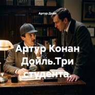 Артур Конан Дойль.Три студента.