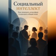Социальный интеллект: Как понимать атмосферу и находить общий язык