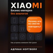 Xiaomi. Бизнес-империя без аналогов. Как устроена компания Лэй Цзюня