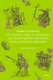 Мифы о книгах. От Таблиц судеб и «Ригведы» до Изумрудной скрижали и манускрипта Войнича