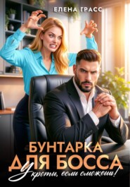 Бунтарка для босса. Укроти, если сможешь!