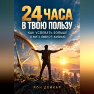 24 часа в твою пользу. Как успевать больше и жить полной жизнью