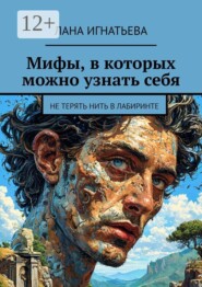 Мифы, в которых можно узнать себя. Не терять нить в лабиринте
