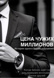Цена чужих миллионов. История одного бизнес-крушения