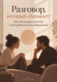 Разговор, который сближает: Как обсуждать чувства и потребности без обвинений