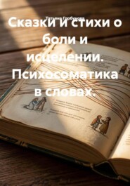 Сказки и стихи о боли и исцелении. Психосоматика в словах.