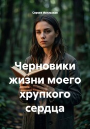 Черновики жизни моего хрупкого сердца